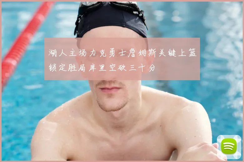 湖人主场力克勇士詹姆斯关键上篮锁定胜局库里空砍三十分
