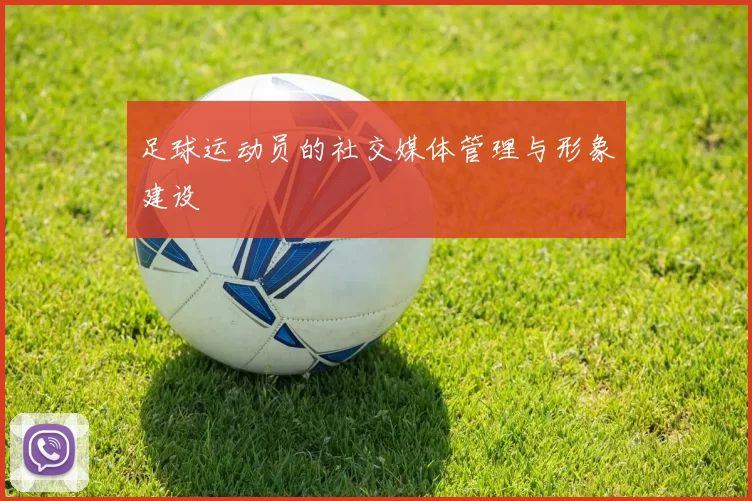 足球运动员的社交媒体管理与形象建设
