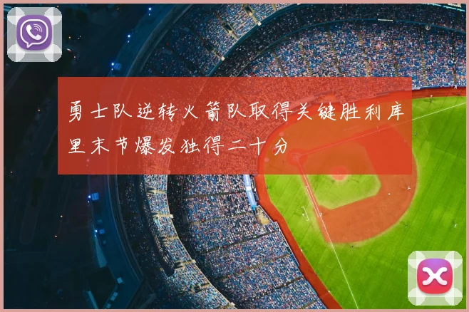 勇士队逆转火箭队取得关键胜利库里末节爆发独得二十分