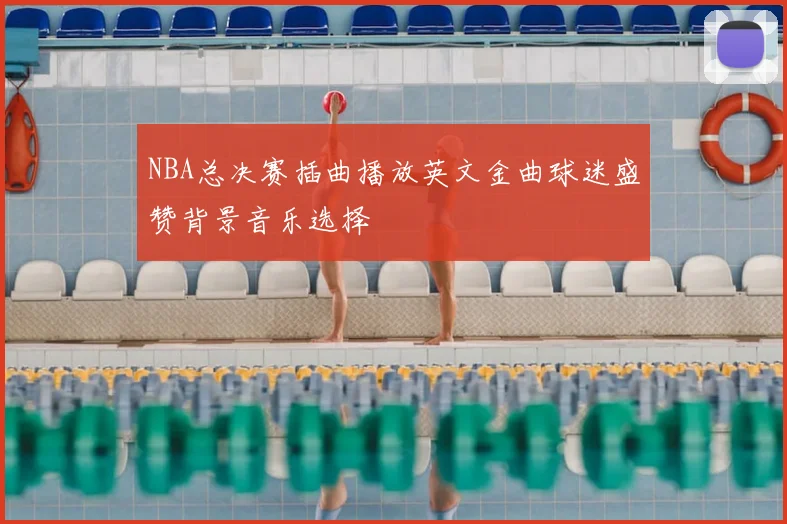NBA总决赛插曲播放英文金曲球迷盛赞背景音乐选择