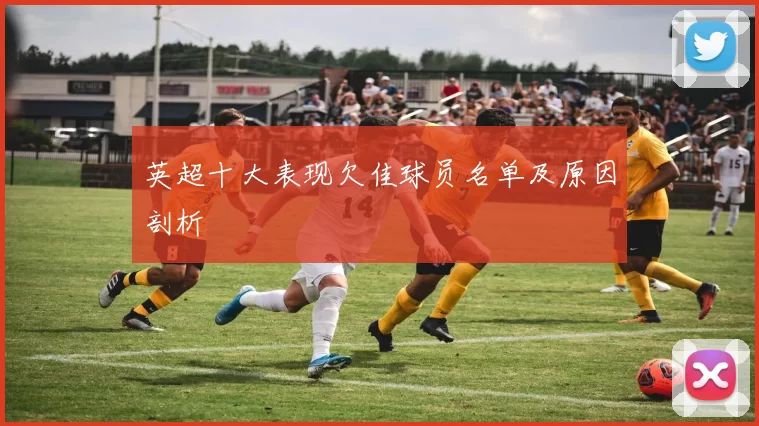 英超十大表现欠佳球员名单及原因剖析