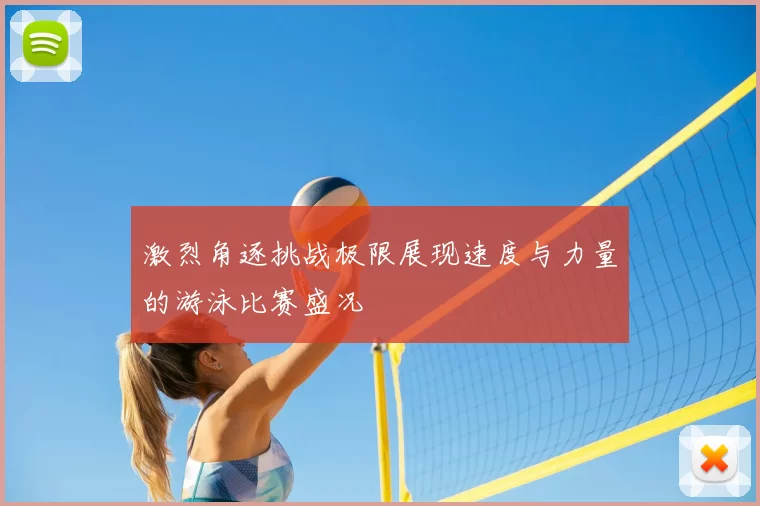 激烈角逐挑战极限展现速度与力量的游泳比赛盛况