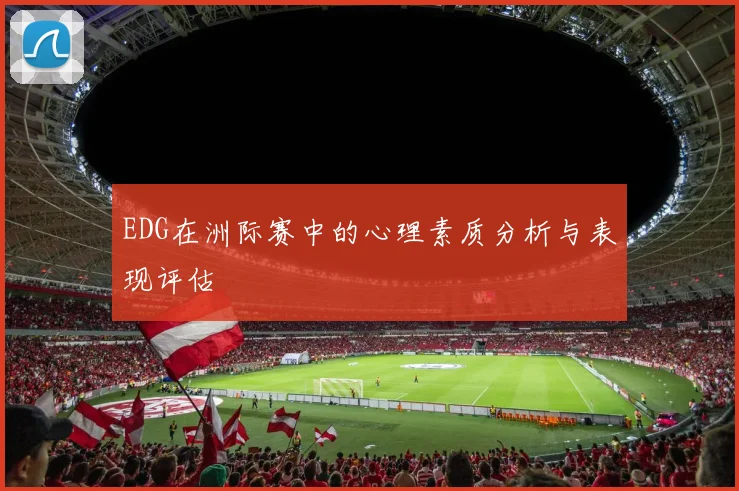 EDG在洲际赛中的心理素质分析与表现评估