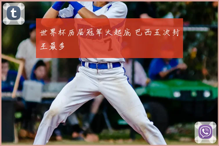 世界杯历届冠军大起底 巴西五次封王最多