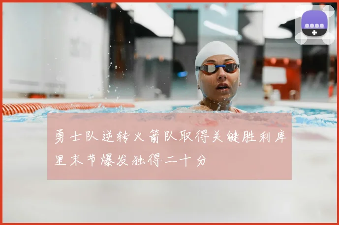 勇士队逆转火箭队取得关键胜利库里末节爆发独得二十分