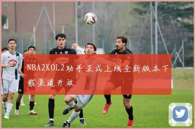 NBA2KOL2助手正式上线全新版本下载渠道开放