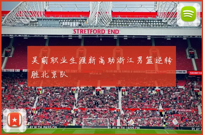 吴前职业生涯新高助浙江男篮逆转胜北京队