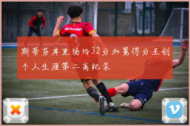 斯蒂芬库里场均32分加冕得分王创个人生涯第二高纪录