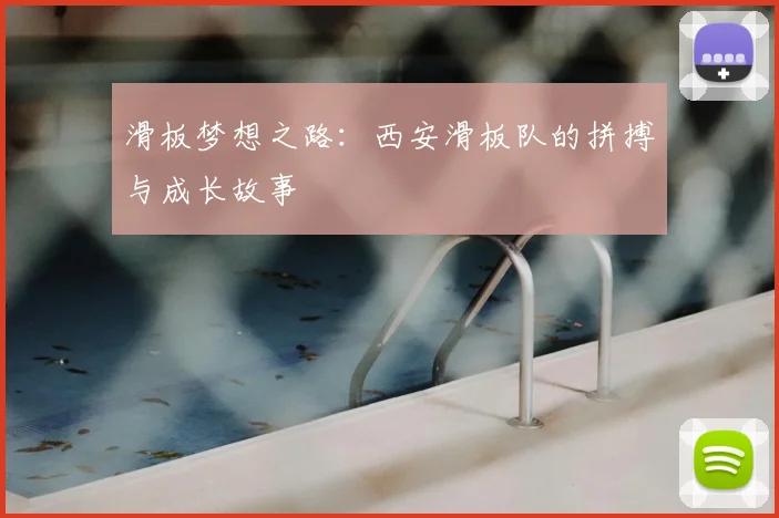 滑板梦想之路:西安滑板队的拼搏与成长故事