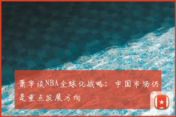 萧华谈NBA全球化战略：中国市场仍是重点发展方向