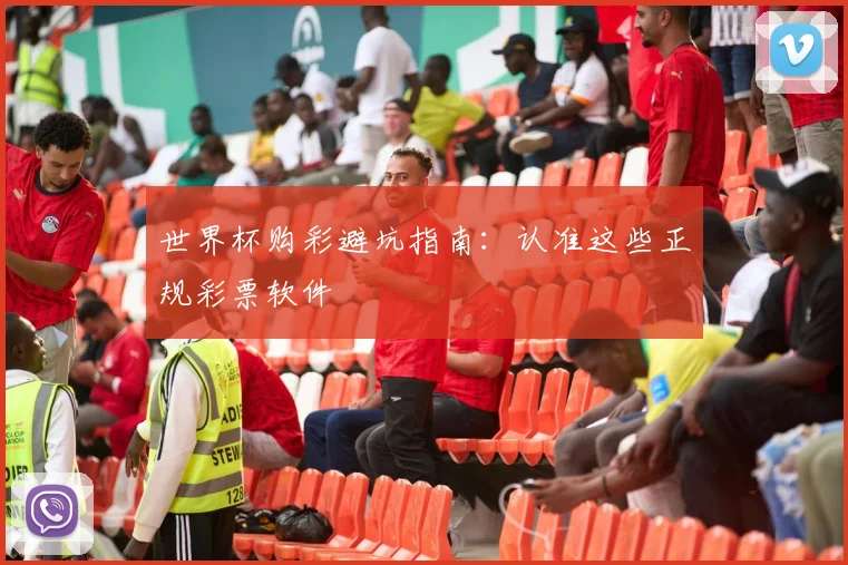 世界杯购彩避坑指南:认准这些正规彩票软件