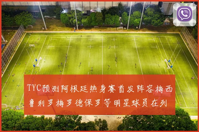 TYC预测阿根廷热身赛首发阵容梅西鲁利罗梅罗德保罗等明星球员在列